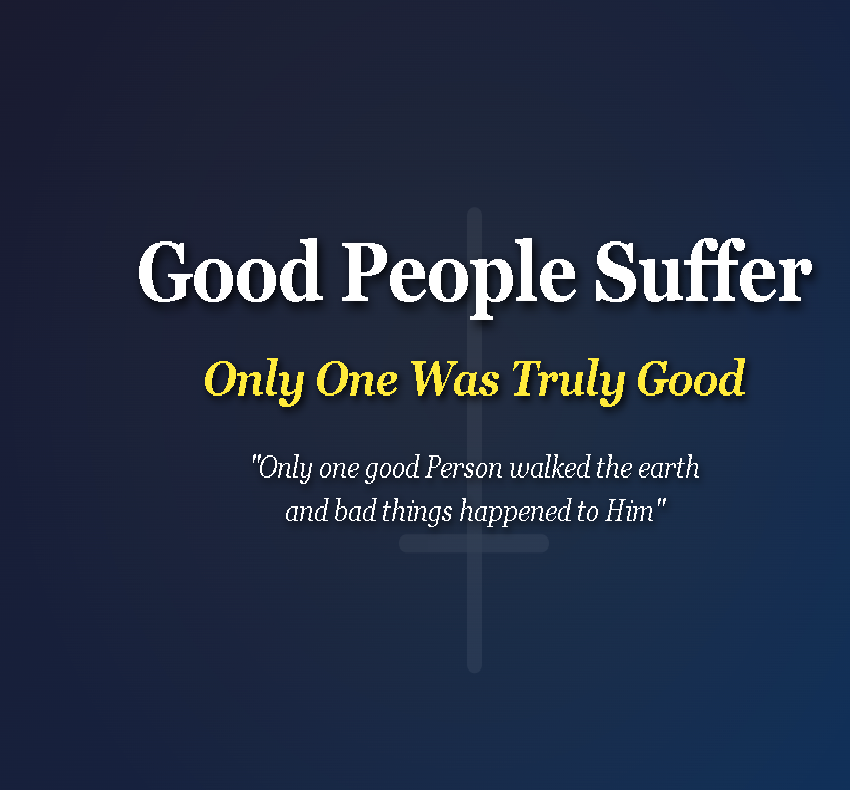 Good People Suffer: Only Jesus Was Truly Good