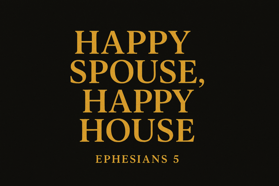 Bold gold text on a black background reading “Happy Spouse, Happy House — Ephesians 5.”